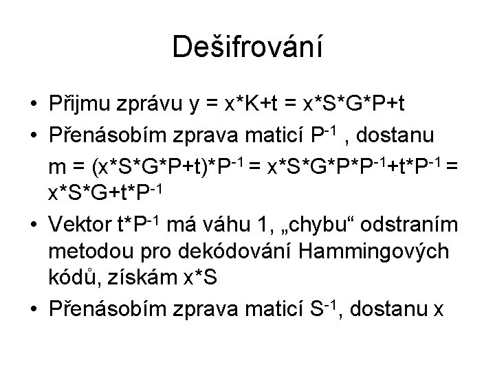 Dešifrování • Přijmu zprávu y = x*K+t = x*S*G*P+t • Přenásobím zprava maticí P-1