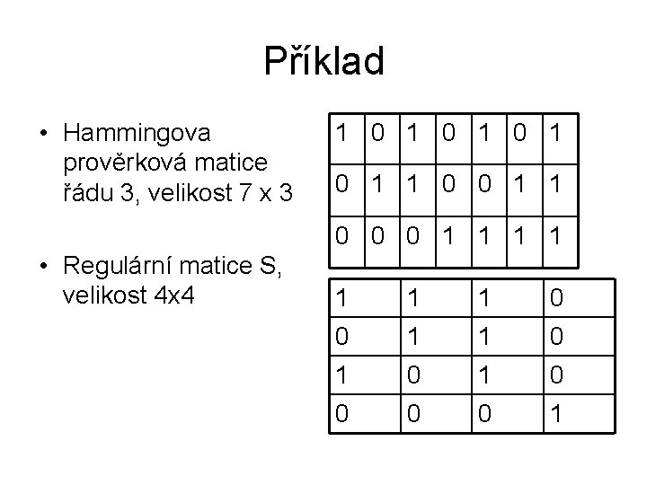 Příklad • Hammingova prověrková matice řádu 3, velikost 7 x 3 1 0 1