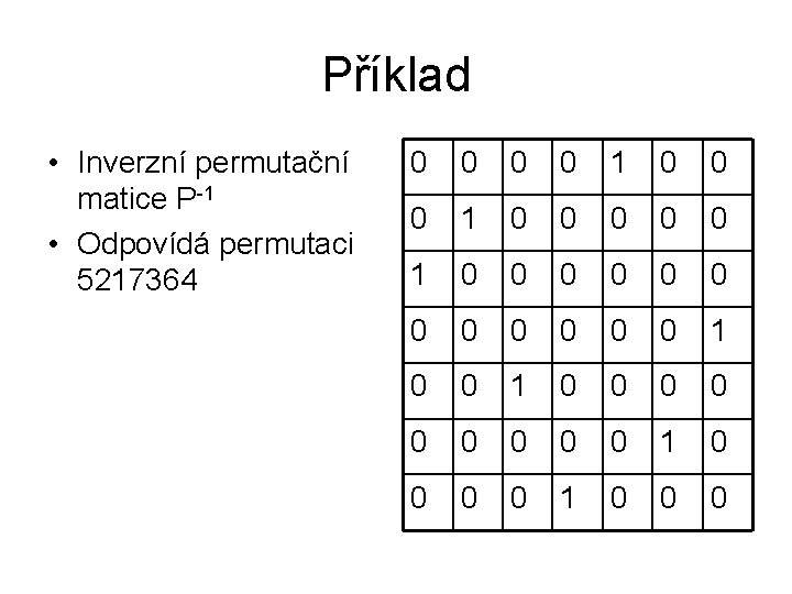 Příklad • Inverzní permutační matice P-1 • Odpovídá permutaci 5217364 0 0 1 0