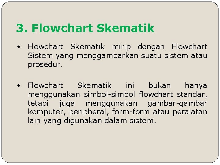 3. Flowchart Skematik • Flowchart Skematik mirip dengan Flowchart Sistem yang menggambarkan suatu sistem