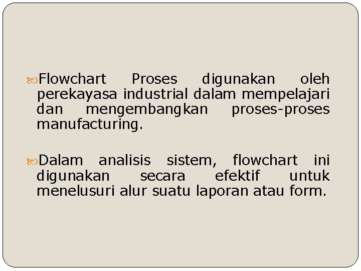  Flowchart Proses digunakan oleh perekayasa industrial dalam mempelajari dan mengembangkan proses-proses manufacturing. Dalam