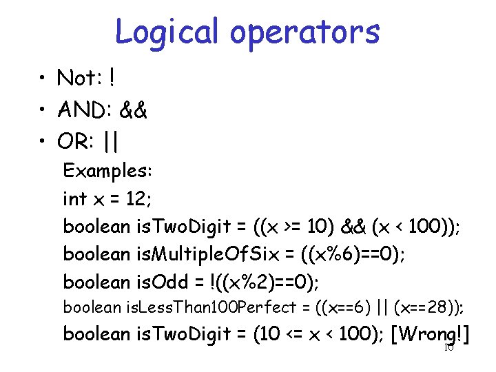 Logical operators • Not: ! • AND: && • OR: || Examples: int x