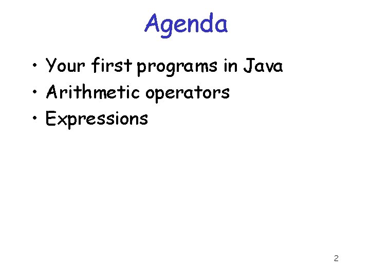Agenda • Your first programs in Java • Arithmetic operators • Expressions 2 