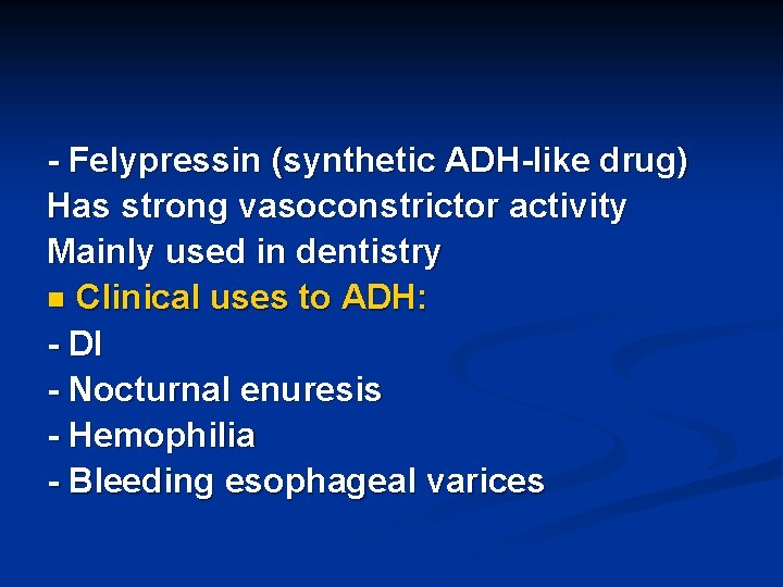 - Felypressin (synthetic ADH-like drug) Has strong vasoconstrictor activity Mainly used in dentistry n