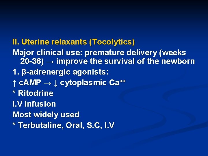 II. Uterine relaxants (Tocolytics) Major clinical use: premature delivery (weeks 20 -36) → improve