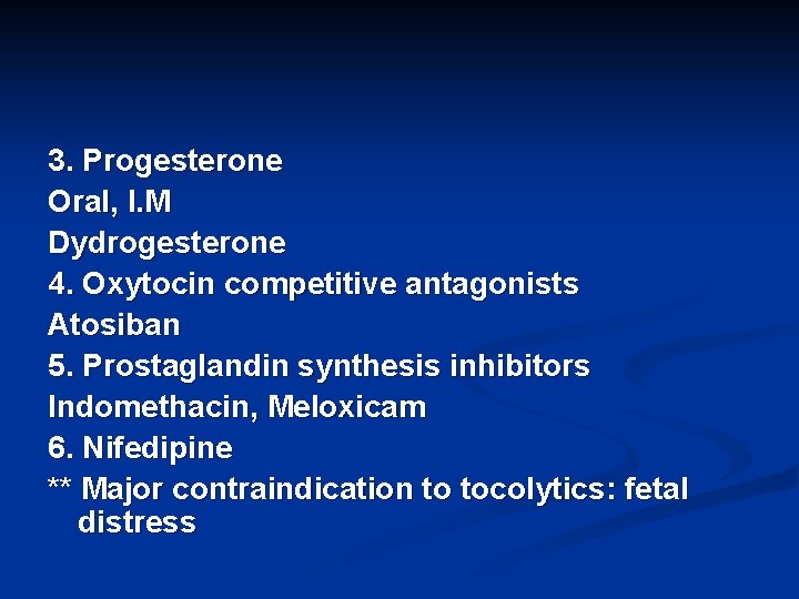 3. Progesterone Oral, I. M Dydrogesterone 4. Oxytocin competitive antagonists Atosiban 5. Prostaglandin synthesis