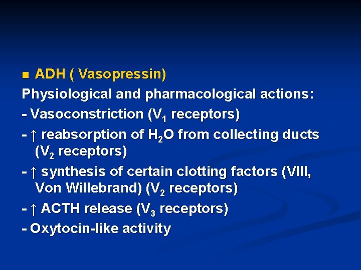 ADH ( Vasopressin) Physiological and pharmacological actions: - Vasoconstriction (V 1 receptors) - ↑