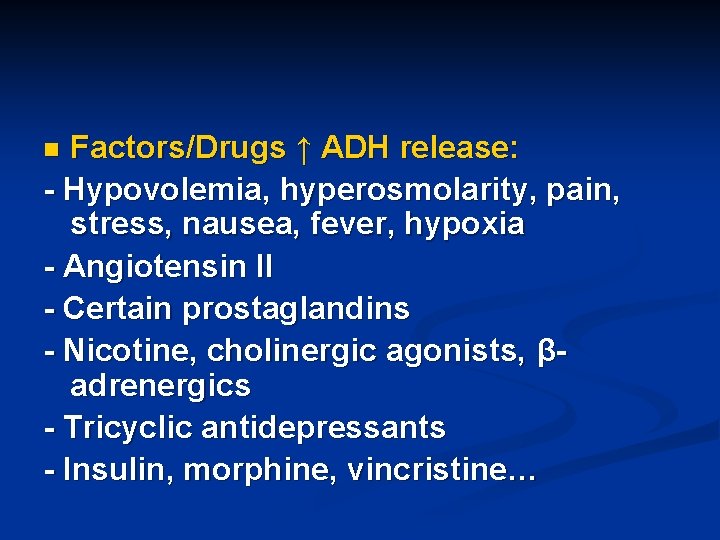 Factors/Drugs ↑ ADH release: - Hypovolemia, hyperosmolarity, pain, stress, nausea, fever, hypoxia - Angiotensin