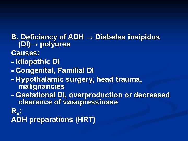 B. Deficiency of ADH → Diabetes insipidus (DI)→ polyurea Causes: - Idiopathic DI -