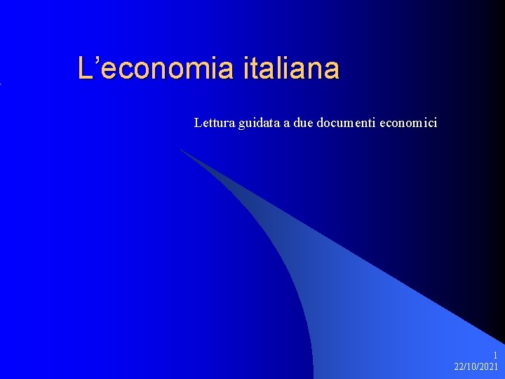 L’economia italiana Lettura guidata a due documenti economici 1 22/10/2021 