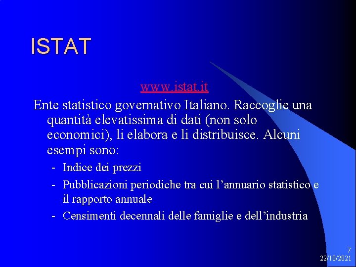 ISTAT www. istat. it Ente statistico governativo Italiano. Raccoglie una quantità elevatissima di dati