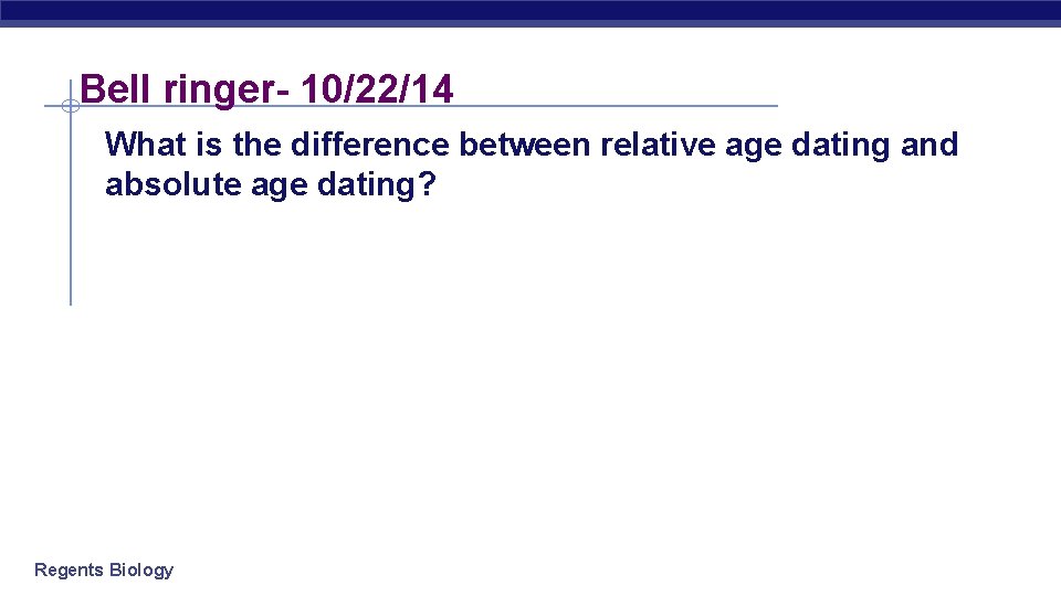 Bell ringer- 10/22/14 What is the difference between relative age dating and absolute age