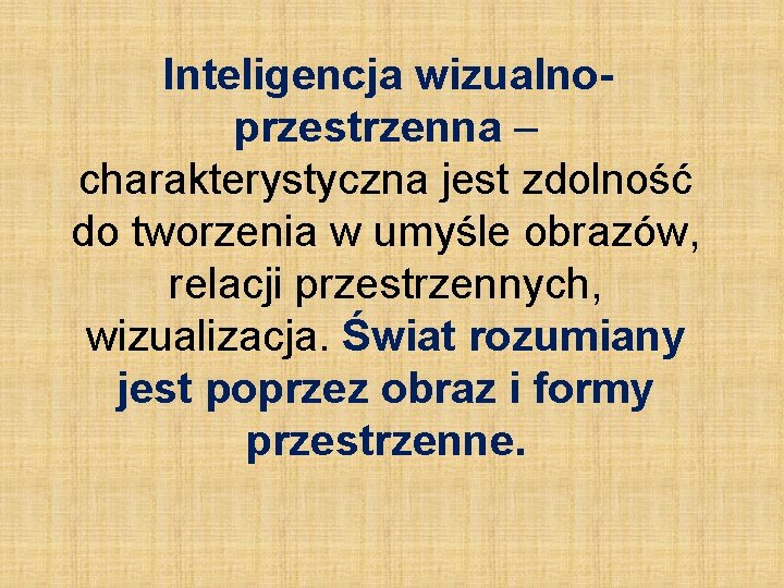 Inteligencja wizualnoprzestrzenna – charakterystyczna jest zdolność do tworzenia w umyśle obrazów, relacji przestrzennych, wizualizacja. Inteligencja wizualnoprzestrzenna – charakterystyczna jest zdolność do tworzenia w umyśle obrazów, relacji przestrzennych, wizualizacja.