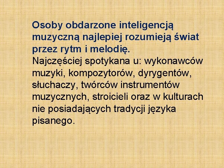 Osoby obdarzone inteligencją muzyczną najlepiej rozumieją świat przez rytm i melodię. Najczęściej spotykana u: Osoby obdarzone inteligencją muzyczną najlepiej rozumieją świat przez rytm i melodię. Najczęściej spotykana u: