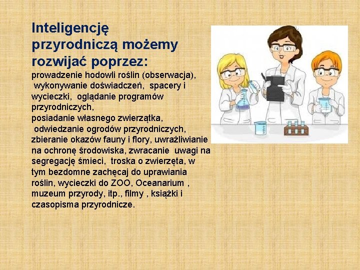 Inteligencję przyrodniczą możemy rozwijać poprzez: prowadzenie hodowli roślin (obserwacja), wykonywanie doświadczeń, spacery i wycieczki,