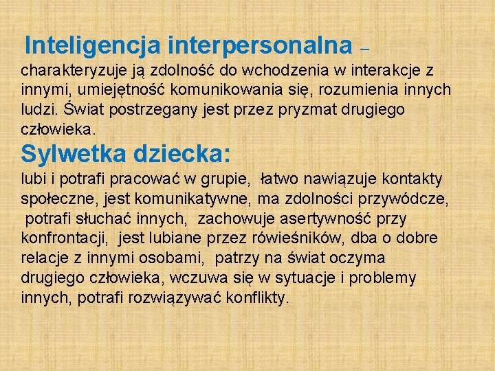 Inteligencja interpersonalna – charakteryzuje ją zdolność do wchodzenia w interakcje z innymi, umiejętność komunikowania