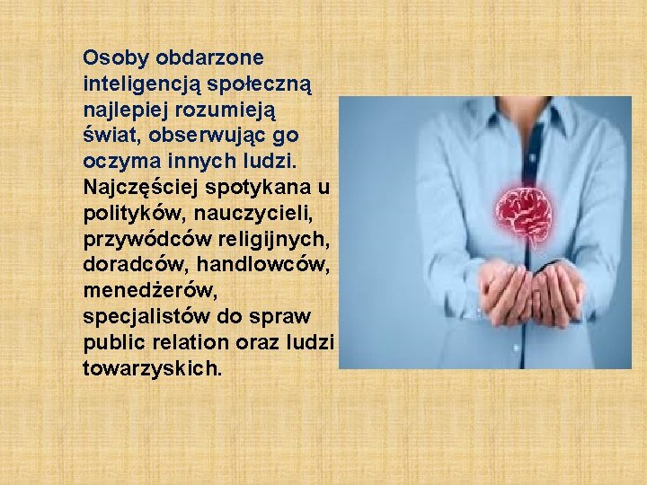 Osoby obdarzone inteligencją społeczną najlepiej rozumieją świat, obserwując go oczyma innych ludzi. Najczęściej spotykana