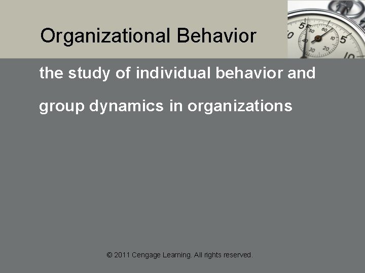 Organizational Behavior the study of individual behavior and group dynamics in organizations © 2011 Organizational Behavior the study of individual behavior and group dynamics in organizations © 2011