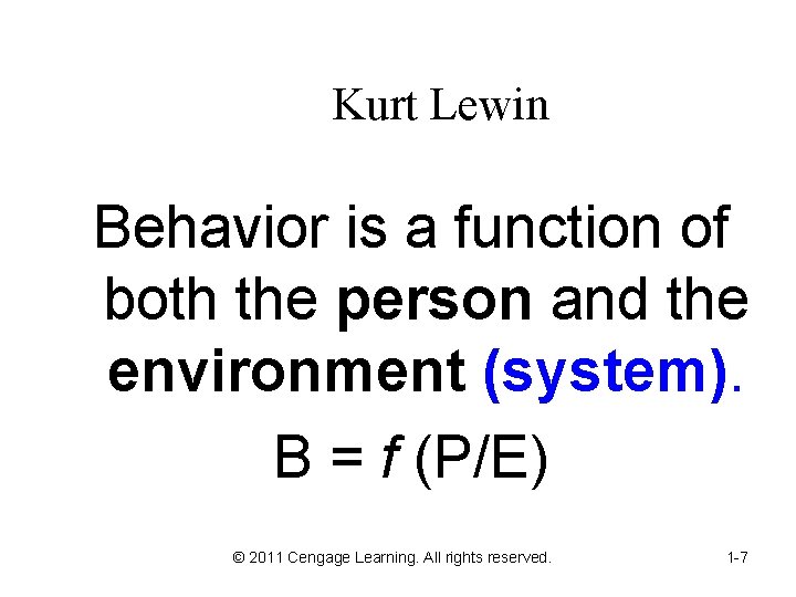 Kurt Lewin Behavior is a function of both the person and the environment (system). Kurt Lewin Behavior is a function of both the person and the environment (system).
