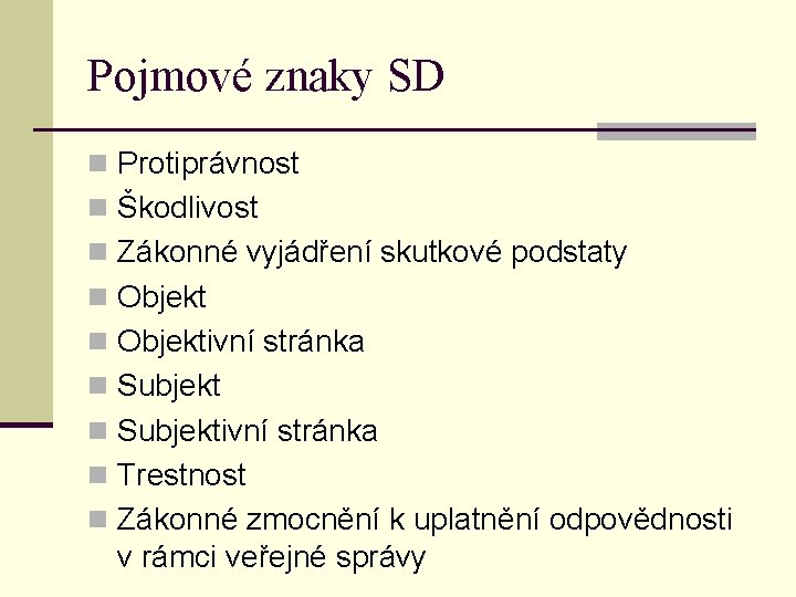 Pojmové znaky SD n Protiprávnost n Škodlivost n Zákonné vyjádření skutkové podstaty n Objektivní