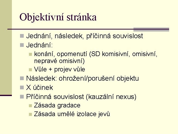 Objektivní stránka n Jednání, následek, příčinná souvislost n Jednání: n konání, opomenutí (SD komisivní,