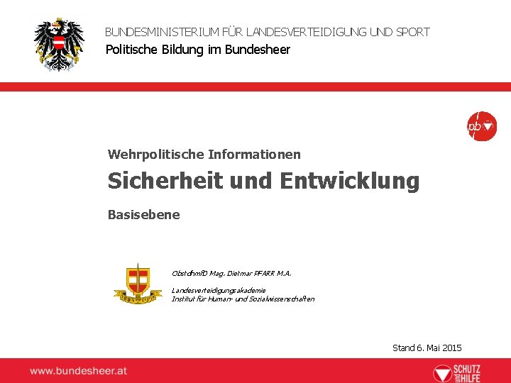 BUNDESMINISTERIUM FÜR LANDESVERTEIDIGUNG UND SPORT Politische Bildung im Bundesheer Wehrpolitische Informationen Sicherheit und Entwicklung