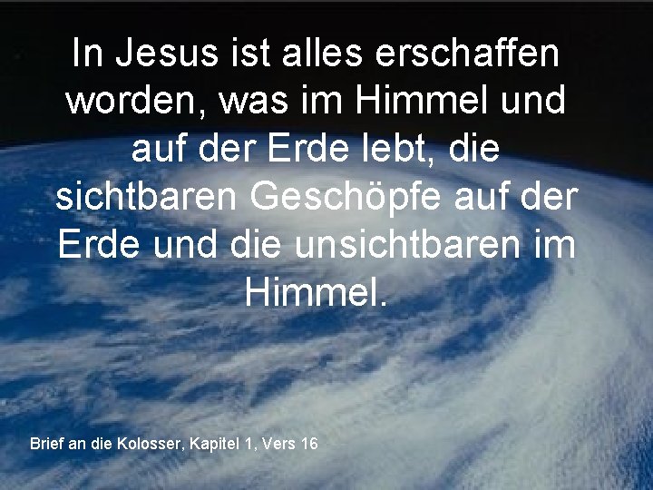 In Jesus ist alles erschaffen worden, was im Himmel und auf der Erde lebt,