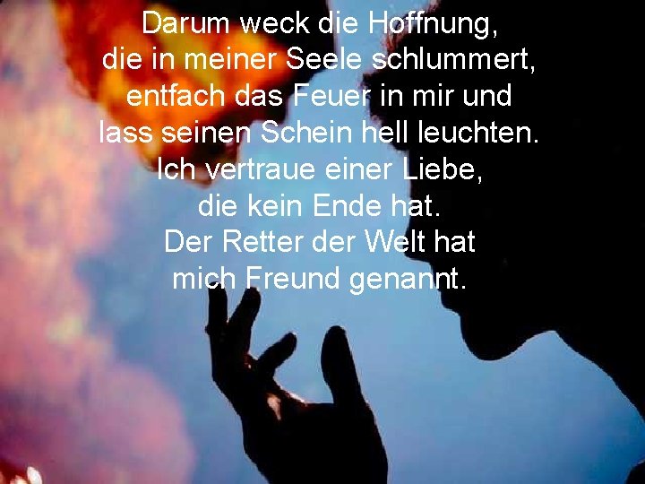 Darum weck die Hoffnung, die in meiner Seele schlummert, entfach das Feuer in mir