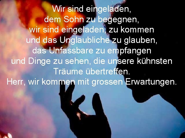 Wir sind eingeladen, dem Sohn zu begegnen, wir sind eingeladen, zu kommen und das