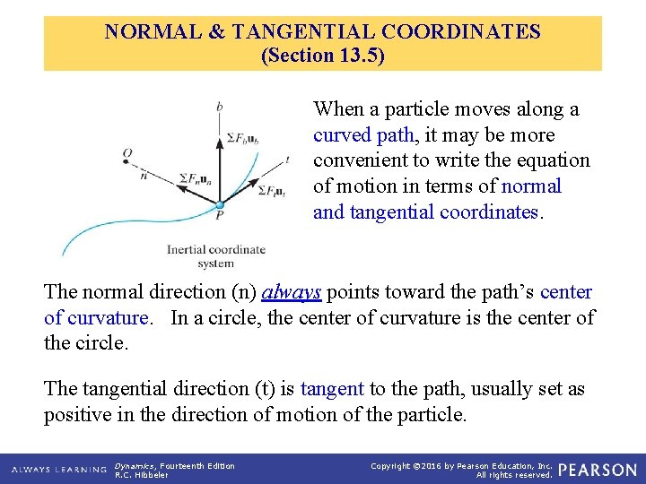 NORMAL & TANGENTIAL COORDINATES (Section 13. 5) When a particle moves along a curved