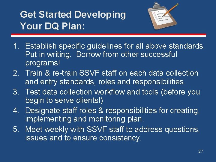 Get Started Developing Your DQ Plan: 1. Establish specific guidelines for all above standards.