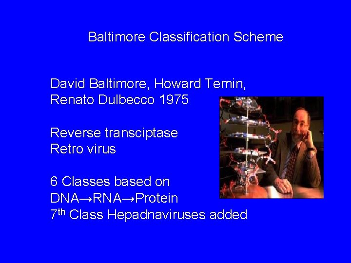 Baltimore Classification Scheme David Baltimore, Howard Temin, Renato Dulbecco 1975 Reverse transciptase Retro virus