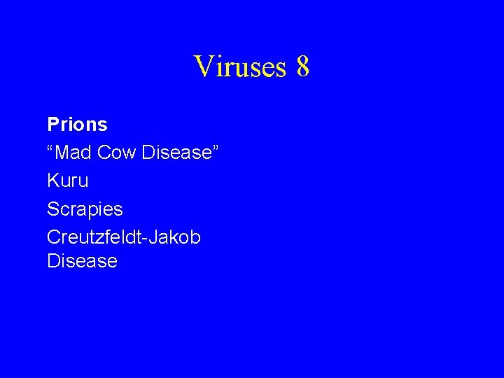 Viruses 8 Prions “Mad Cow Disease” Kuru Scrapies Creutzfeldt-Jakob Disease 
