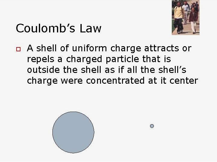 Coulomb’s Law o A shell of uniform charge attracts or repels a charged particle