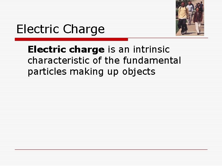 Electric Charge Electric charge is an intrinsic characteristic of the fundamental particles making up