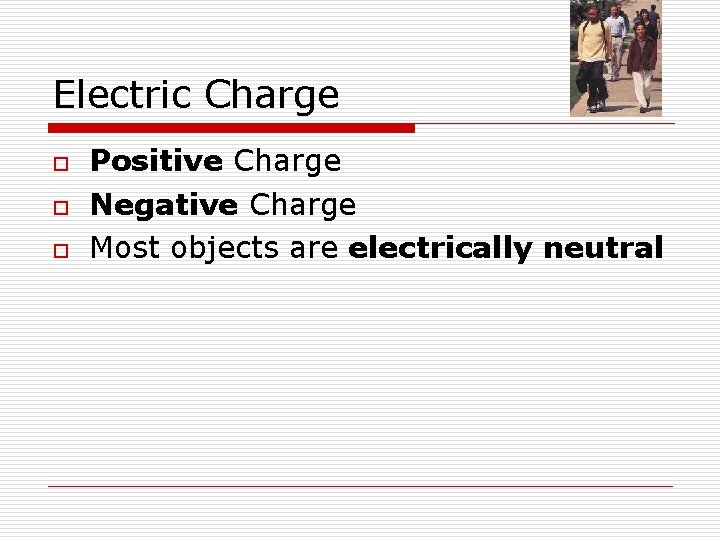 Electric Charge o o o Positive Charge Negative Charge Most objects are electrically neutral