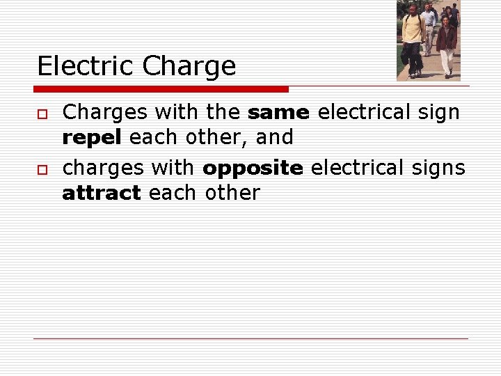 Electric Charge o o Charges with the same electrical sign repel each other, and