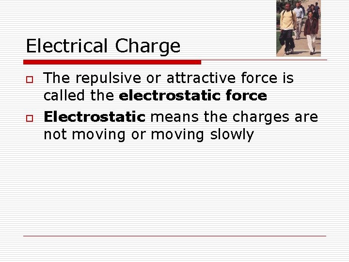 Electrical Charge o o The repulsive or attractive force is called the electrostatic force