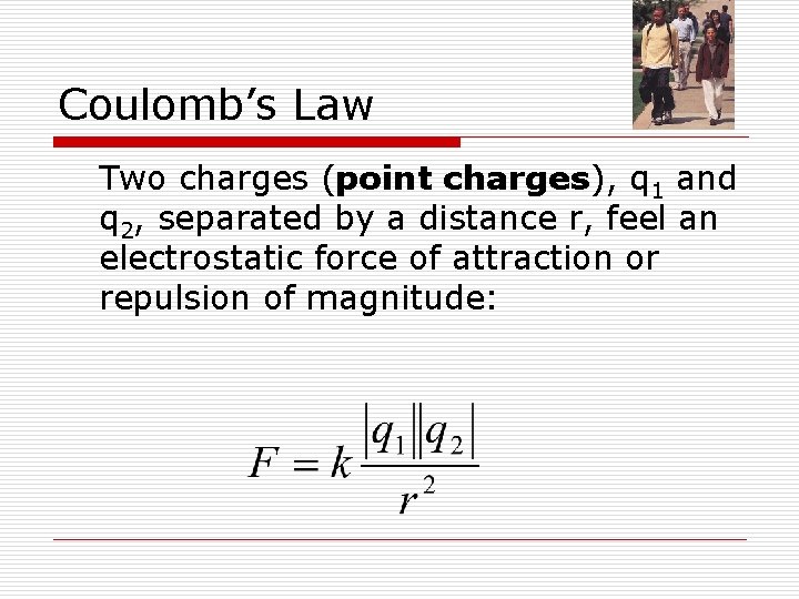 Coulomb’s Law Two charges (point charges), q 1 and q 2, separated by a