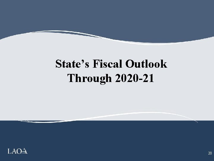 State’s Fiscal Outlook Through 2020 -21 20 
