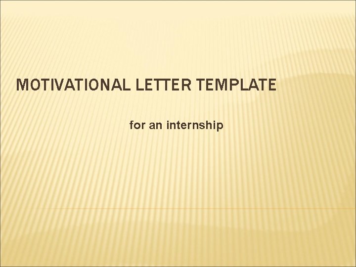 MOTIVATIONAL LETTER TEMPLATE for an internship OPENING Dear