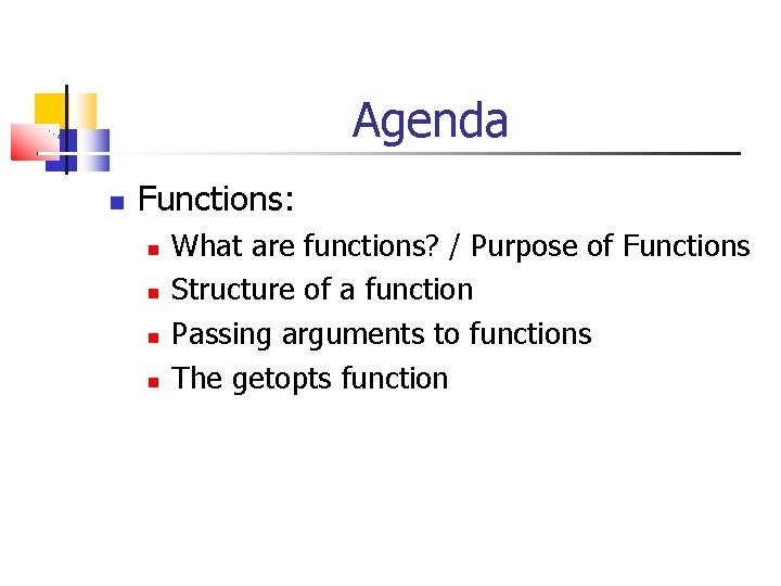 Agenda Functions: What are functions? / Purpose of Functions Structure of a function Passing