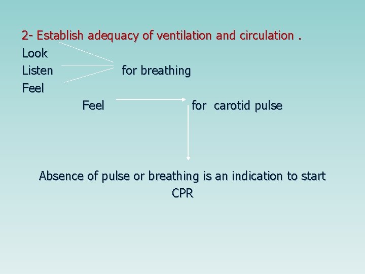 2 - Establish adequacy of ventilation and circulation. Look Listen for breathing Feel for 2 - Establish adequacy of ventilation and circulation. Look Listen for breathing Feel for
