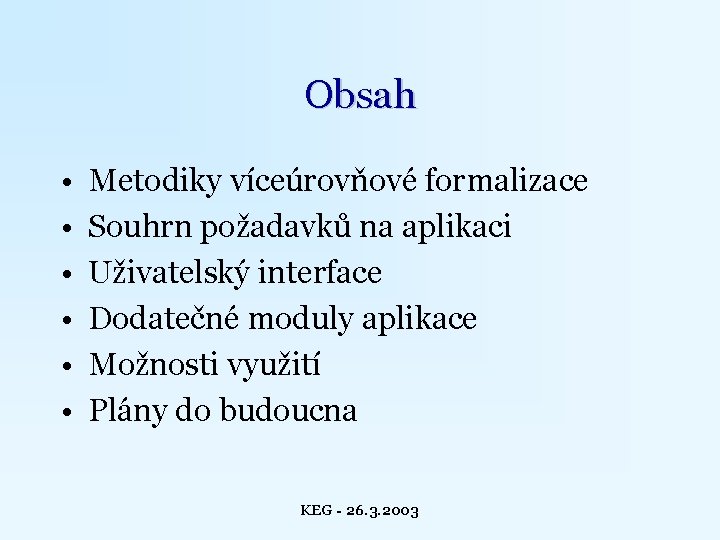 Obsah • • • Metodiky víceúrovňové formalizace Souhrn požadavků na aplikaci Uživatelský interface Dodatečné