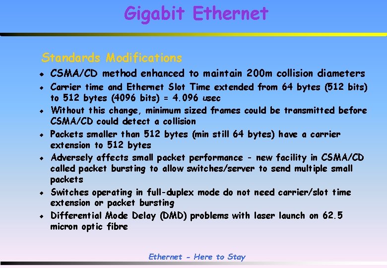 Gigabit Ethernet Standards Modifications u u u u CSMA/CD method enhanced to maintain 200