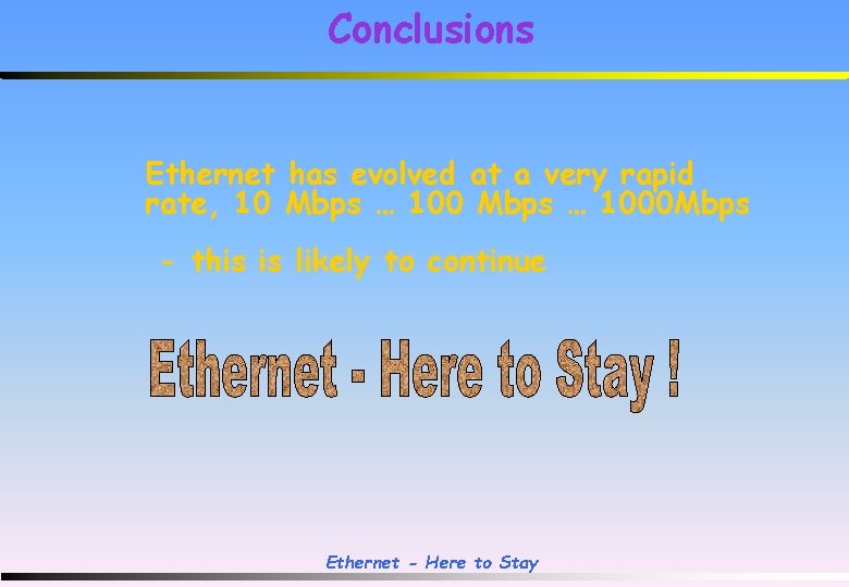 Conclusions Ethernet has evolved at a very rapid rate, 10 Mbps … 1000 Mbps