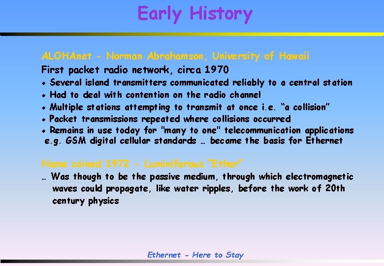 Early History ALOHAnet - Norman Abrahamson, University of Hawaii First packet radio network, circa