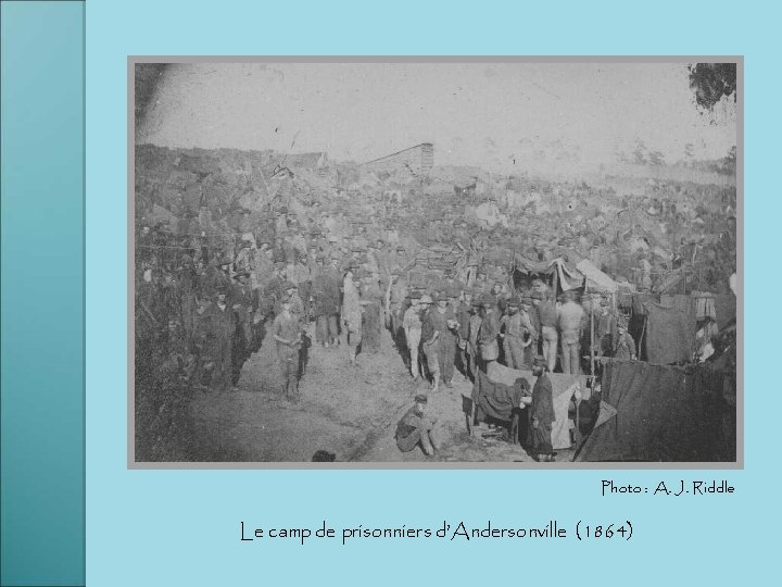 Photo : A. J. Riddle Le camp de prisonniers d’Andersonville (1864) 
