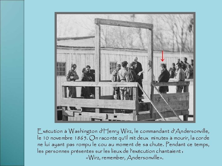 ↓ Exécution à Washington d’Henry Wirz, le commandant d’Andersonville, le 10 novembre 1865. On