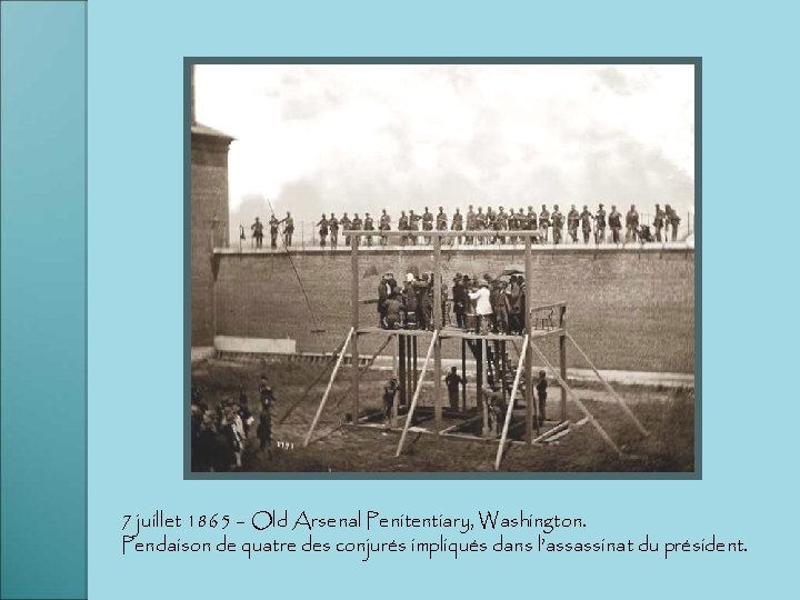 7 juillet 1865 – Old Arsenal Penitentiary, Washington. Pendaison de quatre des conjurés impliqués